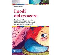 I nodi del crescere. Quattro fili da non perdere dall'infanzia all'adolescenza per genitori e insegnanti