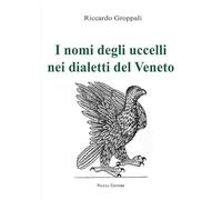 Riccardo Groppali - I Nomi Degli Uccelli Nei Dialetti Del Veneto