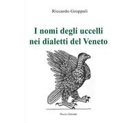 I nomi degli uccelli nei dialetti del Veneto - 2019 - Piazza Edit