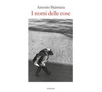 I nomi delle cose - Skármeta Antonio