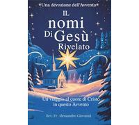 I Nomi di Gesù Rivelati: Devozione dell'Avvento: Un Viaggio nel Cuore di Cristo in Questo Avvento