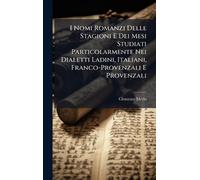 I Nomi Romanzi Delle Stagioni E Dei Mesi Studiati Particolarmente Nei Dialetti Ladini, Italiani, Franco-Provenzali E Provenzali