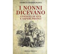 I nonni dicevano. Consigli di vita e saperi pratici