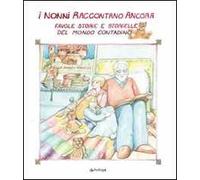 I nonni raccontano ancora. Favole, storie e storielle del mondo contadino