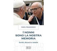 I nonni sono la nostra memoria. Scritti, discorsi e omelie