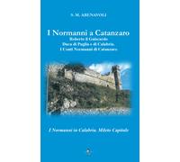 I normanni a Catanzaro. Roberto il Guiscardo duca di Puglia e di Calabria. I conti normanni di Catanzaro