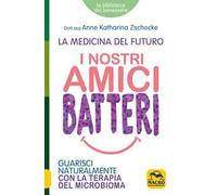 I nostri amici batteri. Guarisci naturalmente con la terapia del microbioma