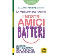 I nostri amici batteri. Guarisci naturalmente con la terapia del microbioma