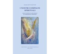 I nostri compagni spirituali. Dagli angeli e arcangeli ai cherubini e serafini