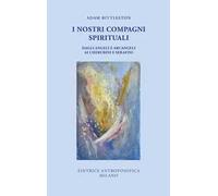 I nostri compagni spirituali. Dagli angeli e arcangeli ai cherubini e serafini