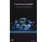 I nostri futuri possibili. Gli scenari a medio e lungo termine per tecnologia, economia, finanza e imprese
