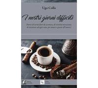 Libri Ugo Colla - I Nostri Giorni Difficili
