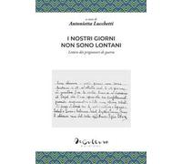 I nostri giorni non sono lontani. Lettere dei prigionieri di guerra