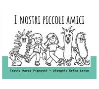 I nostri piccoli amici di Marco Pignatti - Erika Lerco, 2020, Youcanprint
