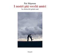 I nostri più vecchi amici. La storia dei primi cani