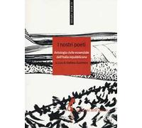 I nostri poeti. Antologia civile essenziale dell'Italia repubblicana