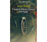 I NOSTRI ULTIMI GIORNI SELVAGGI - BAILEY ANNA - Feltrinelli