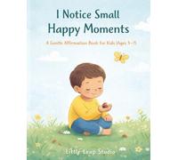 I Notice Small Happy Moments: A Gentle Affirmation Book for Kids (Ages 3-7)
