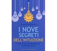 I nove segreti dell'intuizione. Come trovarsi nel posto giusto al momento giusto