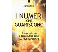 I numeri che guariscono. Potere mistico e terapeutico delle matrici numeriche