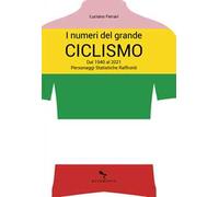 I numeri del grande ciclismo. Dal 1940 al 2021. Personaggi, statistiche, raffronti