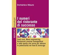 I numeri del ristorante di successo. Food cost, menu engineering, restaurant revenue management e tutto quello che serve per attivare le potenzialità nel food & beverage