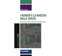 I numeri e la nascita delle civiltà. Un'invenzione che ha cambiato il corso della storia