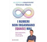 I numeri non ingannano (quasi) mai. Storie matematiche che lasciano a bocca aperta