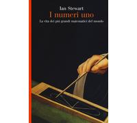 I numeri uno. La vita dei più grandi matematici del mondo - Stewart Ian