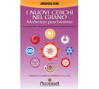 I nuovi cerchi nel grano. Medicina per l'anima - Bona Annamaria