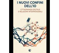 I Nuovi Confini dell'IO: cittadinanza digitale e relazioni interpersonali