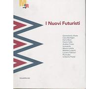 I nuovi futuristi. Catalogo della mostra (Rovereto, 19 novembre 2011-26 febbraio 2012). Ediz. illustrata