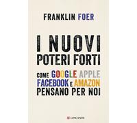 I nuovi poteri forti. Come Google, Apple, Facebook e Amazon pensano per noi