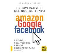I nuovi sovrani del nostro tempo. Amazon, Google, Facebook di Jonathan Taplin,