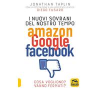 I nuovi sovrani del nostro tempo. Amazon, Google, Facebook di Jonathan Taplin,