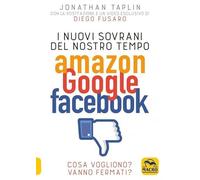 I nuovi sovrani del nostro tempo. Amazon, Google, Facebook. Cosa vogliono? Vanno fermati?