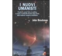 I nuovi umanisti. Perché (e come) l'arte, la politica, la storia e la filosofia devono tener conto delle moderne scoperte scientifiche