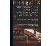 I.O.O.F. Digest of the Laws of the Independent Order of Odd-fellows (Tascabile)