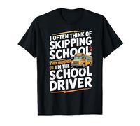 I Often Think About Skipping School I'm The School Driver Maglietta