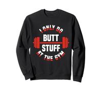 I Only Do Butt Stuff At The Gym Funny Fitness Felpa