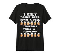 I Only Drink Beer Yesterday Today Tomorrow - Birra Design Maglietta Premium