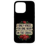 I Only Kneel For One Man And He Died On The Cross -------- Custodia per iPhone 15 Pro Max