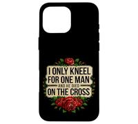I Only Kneel For One Man And He Died On The Cross -------- Custodia per iPhone 16 Pro Max