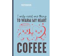 I Only Need One Thing To Warm My Heart Coffee With Cute Heart And Coffee Cup Holding Hands On Light Blue Cover Fun Gift for Everyone: Notebook