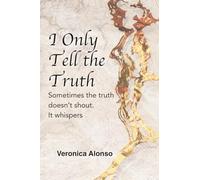 I Only Tell the Truth: Sometimes the truth doesn't shout. It whispers.