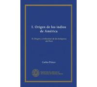 I. Origen de los indios de América: II. Origen y civilization de los indígenas del Perú (Spanish Edition)