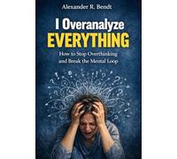 I Overanalyze Everything: How to Stop Overthinking and Break the Mental Loop