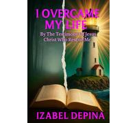 I Overcame My Life: By the Testimony of Jesus Christ Who Rescued Me