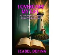 I Overcame My Life: By the Testimony of Jesus Christ Who Rescued Me