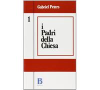 I padri della Chiesa. Vol. 1 - Peters Gabriel